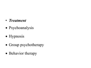 • Treatment
 Psychoanalysis
 Hypnosis
 Group psychotherapy
 Behavior therapy
 