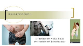 Moderator: Dr. Vishal Sinha
Presentator: Dr. Ramashankar
SEXUAL DYSFUNCTION-1
 