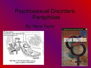 Psychosexual Disorders:  Paraphilias By: Neva Taylor 