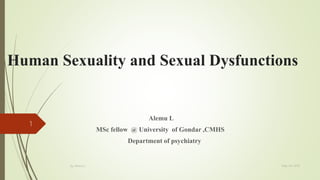 Human Sexuality and Sexual Dysfunctions
Alemu L
MSc fellow @ University of Gondar ,CMHS
Department of psychiatry
May 24, 2019by Alemu L
1
 
