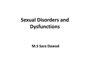 Sexual Disorders and
Dysfunctions
M.S Sara Dawod
 