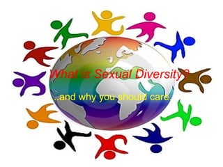 What is Sexual Diversity? ...and why you should care. 
