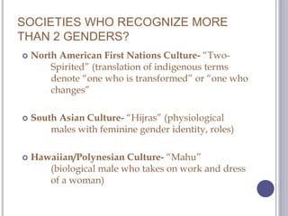 SOCIETIES WHO RECOGNIZE MORE
THAN 2 GENDERS?
 North American First Nations Culture- “Two-
Spirited” (translation of indig...