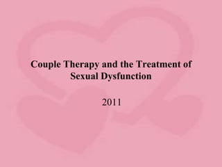 Couple Therapy and the Treatment of
        Sexual Dysfunction

               2011
 