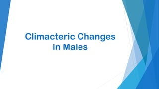 Climacteric Changes
in Males
 