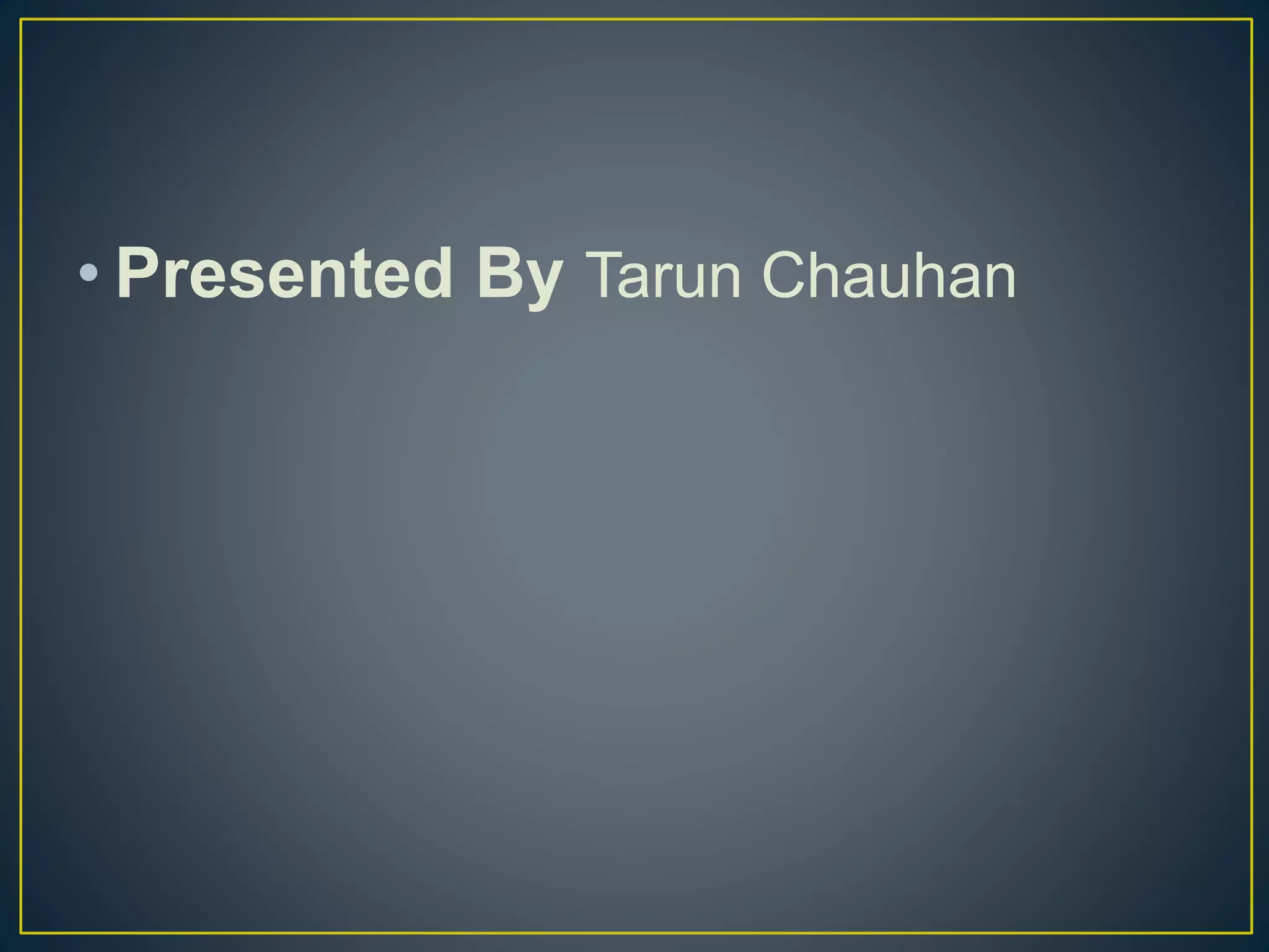 • Presented By Tarun Chauhan
 