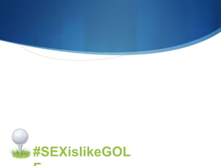 #SEXislikeGOL
 