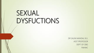 SEXUAL
DYSFUCTIONS
DR SALINI MANDAL B.G.
ASST PROFESSOR
DEPT OF OBG
FMHMC
 