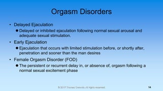 Orgasm Disorders
• Delayed Ejaculation
 Delayed or inhibited ejaculation following normal sexual arousal and
adequate sex...