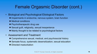 Female Orgasmic Disorder (cont.)
• Biological and Psychological Etiological Factors
 Impairments in endocrine, nervous sy...