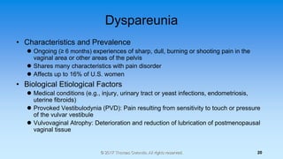 Dyspareunia
• Characteristics and Prevalence
 Ongoing (≥ 6 months) experiences of sharp, dull, burning or shooting pain i...