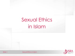 Sexual Ethics in Islam 
Slide 1 
Sexual Ethics in Islam  
