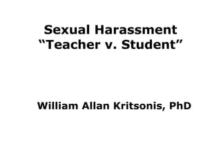 William Allan Kritsonis, PhD Sexual Harassment “Teacher v. Student” 