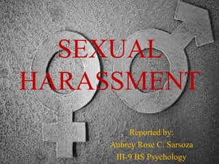 SEXUAL
HARASSMENT
Reported by:
Aubrey Rose C. Sarsoza
III-9 BS Psychology
 