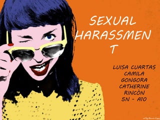 SEXUAL 
HARASSMEN 
T 
LUISA CUARTAS 
CAMILA 
GONGORA 
CATHERINE 
RINCÒN 
5N - A10 
 