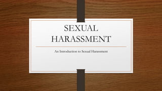 SEXUAL
HARASSMENT
An Introduction to Sexual Harassment
 