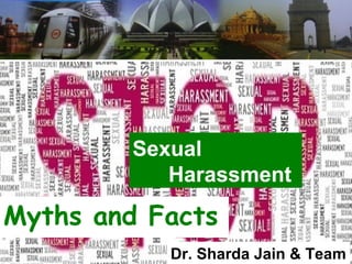 Myths and Facts
Sexual
Harassment
Dr. Sharda Jain & Team
 