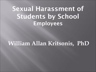 Sexual Harassment of
Students by School
Employees
William Allan Kritsonis, PhD
 