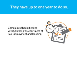 They have up to one year to do so.
Complaints should be filed
with California’s Department of
Fair Employment and Housing.
 