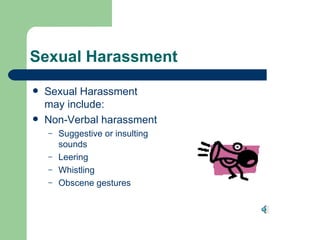 Sexual Harassment Sexual Harassment may include: Non-Verbal harassment Suggestive or insulting sounds Leering Whistling Obscene gestures 