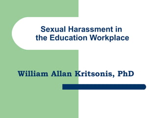 Sexual Harassment in  the Education Workplace William Allan Kritsonis, PhD 