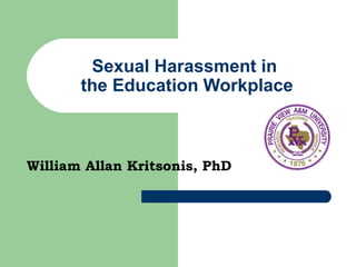 Sexual Harassment in  the Education Workplace William Allan Kritsonis, PhD 