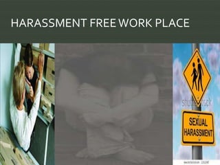 HARASSMENT FREE WORK PLACE
 