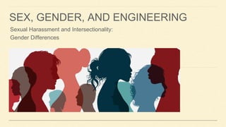 SEX, GENDER, AND ENGINEERING
Sexual Harassment and Intersectionality:
Gender Differences
 