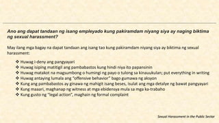 Ano ang dapat tandaan ng isang empleyado kung pakiramdam niyang siya ay naging biktima
ng sexual harassment?
May ilang mga...