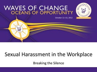 October 11–13, 2012




Sexual Harassment in the Workplace
           Breaking the Silence
 