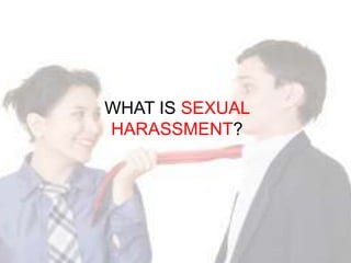 WHAT IS SEXUAL
HARASSMENT?
 