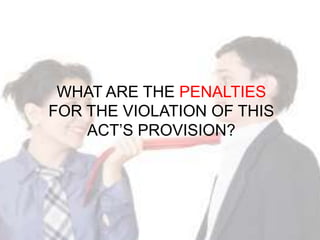WHAT ARE THE PENALTIES
FOR THE VIOLATION OF THIS
    ACT’S PROVISION?
 