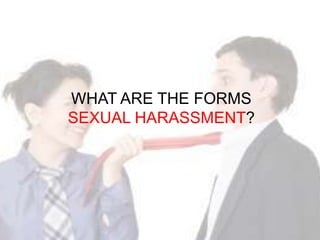 WHAT ARE THE FORMS
SEXUAL HARASSMENT?
 