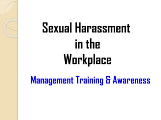 Sexual Harassment
in the
Workplace
Management Training & Awareness
 