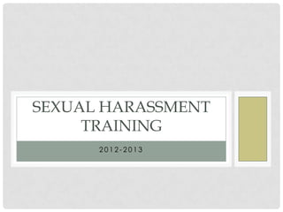 2 0 1 2 - 2 0 1 3
SEXUAL HARASSMENT
TRAINING
 