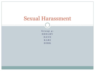 Group 4: SHELBY  DAVE  KARI  DIRK    Sexual Harassment	 