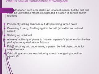 What is Sexual Harrassment at Workplace
Important that often such acts start in an innocent manner but the fact that
it ca...