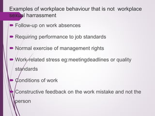 Examples of workplace behaviour that is not workplace
sexual harrassment
 Follow-up on work absences
 Requiring performa...