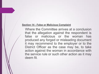 Section 14 : False or Malicious Complaint
Where the Committee arrives at a conclusion
that the allegation against the resp...