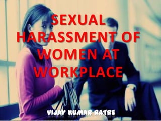 VIJAY KUMAR RATRE
SEXUAL
HARASSMENT OF
WOMEN AT
WORKPLACE
 