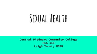 SexualHealth
Central Piedmont Community College
HEA 110
Leigh Yount, MSPH
 