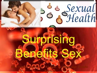 By Chantel Sawyers, Nichole Graham and Dwight
Forbes
Surprising
Benefits Sex
 
