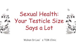 Sexual Health:
Your Testicle Size
Says a Lot
Wuhan Dr.Lee’s TCM Clinic
 