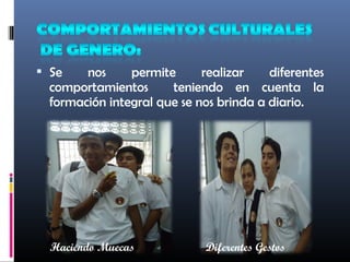  Se nos permite realizar diferentes
comportamientos teniendo en cuenta la
formación integral que se nos brinda a diario.
Haciendo Muecas Diferentes Gestos
 