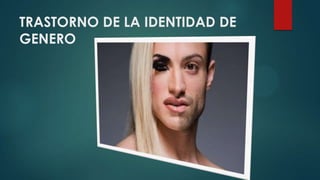 TRASTORNO DE LA IDENTIDAD DE
GENERO
 
