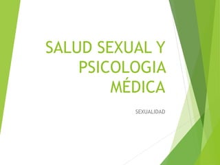 SALUD SEXUAL Y
PSICOLOGIA
MÉDICA
SEXUALIDAD
 