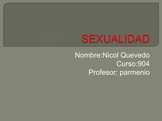 Nombre:Nicol Quevedo
Curso:904
Profesor: parmenio
 