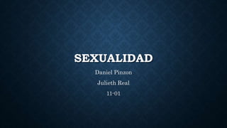 SEXUALIDAD
Daniel Pinzon
Julieth Real
11-01
 