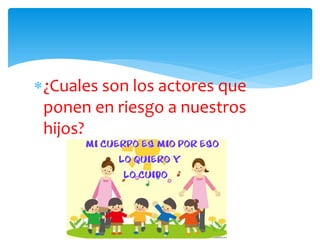 ¿Cuales son los actores que
ponen en riesgo a nuestros
hijos?

 