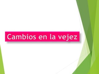 Cambios en la vejez
 